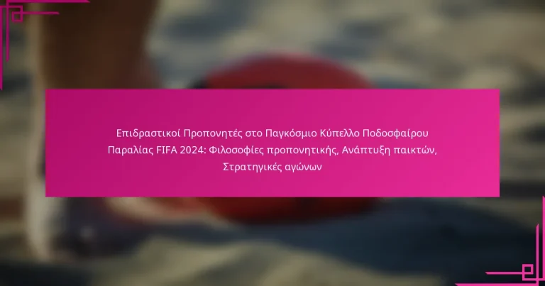 Επιδραστικοί Προπονητές στο Παγκόσμιο Κύπελλο Ποδοσφαίρου Παραλίας FIFA 2024: Φιλοσοφίες προπονητικής, Ανάπτυξη παικτών, Στρατηγικές αγώνων