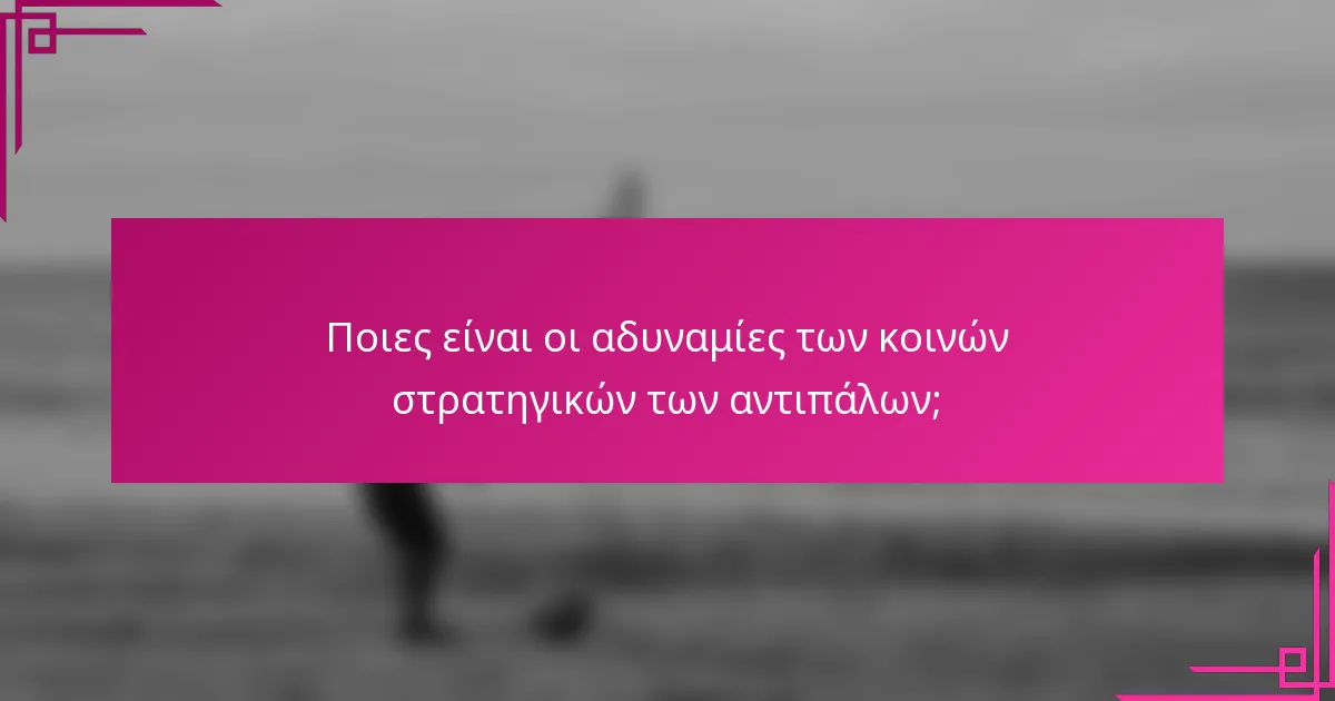 Ποιες είναι οι αδυναμίες των κοινών στρατηγικών των αντιπάλων;