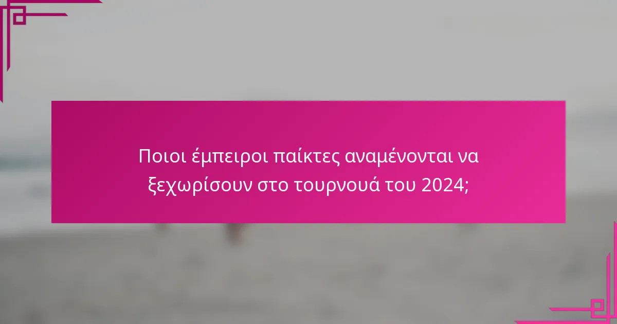 Ποιοι έμπειροι παίκτες αναμένονται να ξεχωρίσουν στο τουρνουά του 2024;