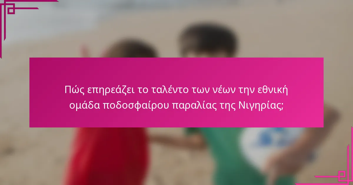 Πώς επηρεάζει το ταλέντο των νέων την εθνική ομάδα ποδοσφαίρου παραλίας της Νιγηρίας;